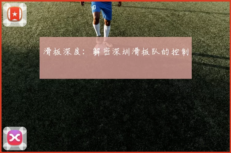滑板深度：解密深圳滑板队的控制
