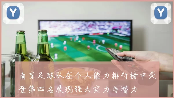 南京足球队在个人能力排行榜中荣登第四名展现强大实力与潜力