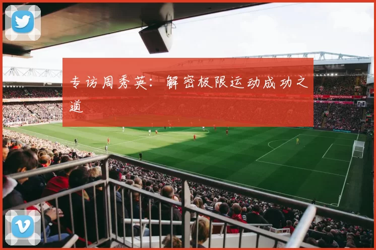 专访周秀英：解密极限运动成功之道